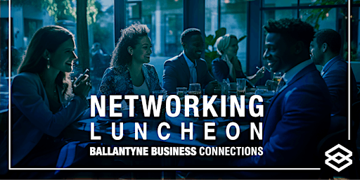 Elevating Businesses By Building Relationships First—Networking Luncheon primary image
