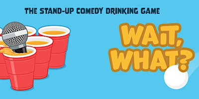 Imagem principal do evento Wait, What?! The Standup Comedy Drinking Game