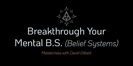 Breakthrough Your Mental B.S. (Belief Systems) Masterclass