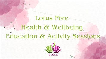 Primaire afbeelding van Lotus Free Health & Wellbeing, Education and Activity Sessions