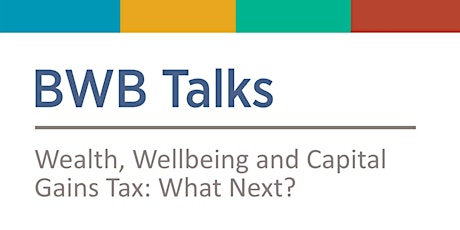 BWB Talk: Wealth, Wellbeing and Capital Gains Tax: What Next primary image