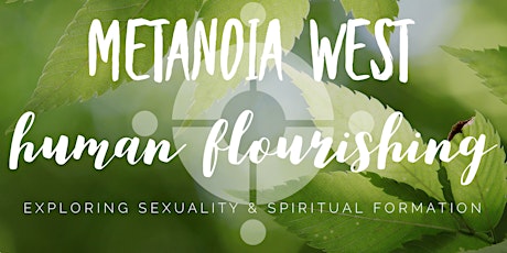  METANOIA WEST | Human Flourishing | Exploring Sexuality & Spiritual Formation