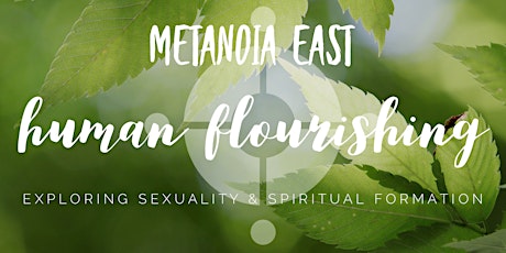 METANOIA EAST |Human Flourishing | Exploring Sexuality & Spiritual Formation