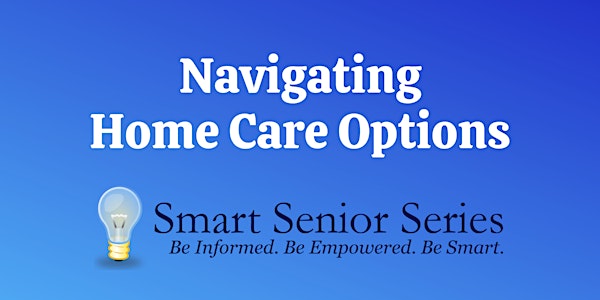 Smart Senior Series - Navigating Home Care Options