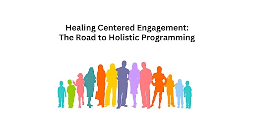 Healing Centered Engagement: The Road to Holistic Programming primary image