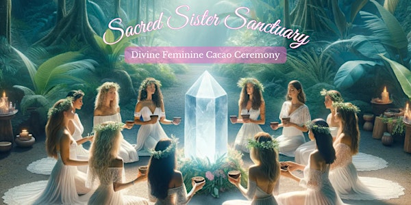 Sacred Sister Sanctuary Divine Feminine Cacao Ceremony