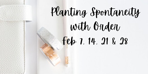 Planting Spontaneity within Order In Your Life primary image