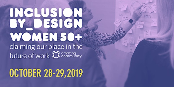 INCLUSION BY DESIGN 2019: Women 50+ Claiming Our Place in the Future of Wor...