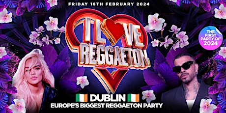 I LOVE REGGAETON (DUBLIN) - EUROPE'S BIGGEST REGGAETON PARTY - FRI 16/2/24 primary image
