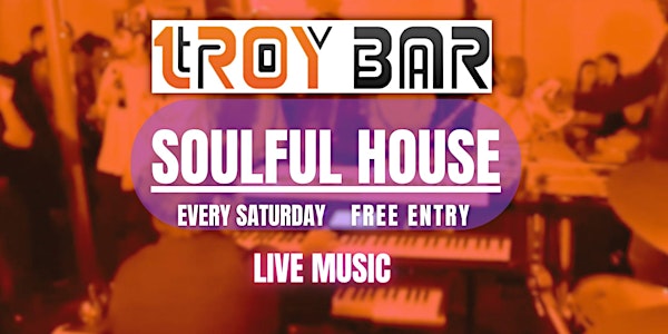 'SOULFUL HOUSE' SATURDAYS. LIVE MUSIC AT TROY BAR