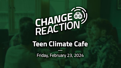 Change Reaction Live: Teen Climate Cafe primary image