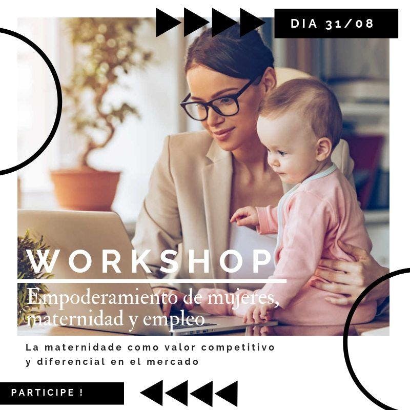 Workshop Empoderamiento Femenino, Maternidad y Empleo