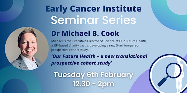 Early Cancer Institute Seminar: Dr Michael Cook, Our Future Health