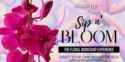 Vibrant Pop & Blossoms  *Sip n Bloom* Floral Experience Workshop primary image