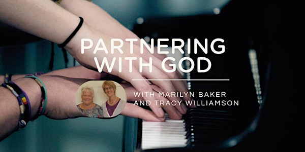 PARTNERING WITH GOD - MAY 2020 - Marilyn Baker & Tracy Williamson  CANCELLED