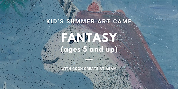 Fantasy - Kid's Summer Art Camp with Gogh Create *SOLD OUT*