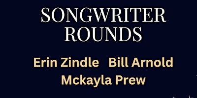 Songwriter Rounds - Featuring Erin Zindle, Bill Arnold, and Mckayla Prew primary image