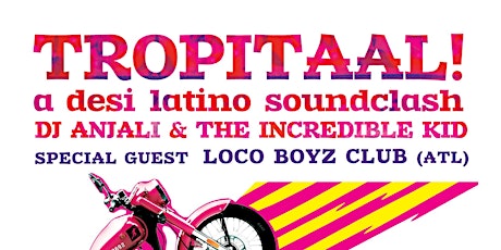 Tropitaal  Desi Latino Soundclash: DJ Anjali & The Kid, Loco Boyz Club primary image