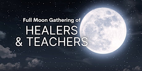 Healers & Teachers Full Moon Gathering primary image