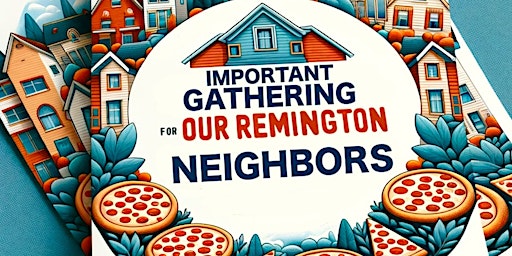 Primaire afbeelding van IMPORTANT GATHERING FOR OUR REMINGTON NEIGHBORS