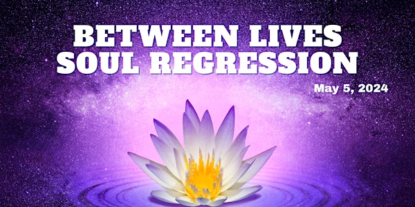 Between Lives Soul Regression - May 2024