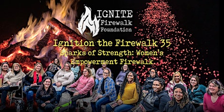 Ignition the Firewalk 35:  Sparks of Strength Women's Empowerment Firewalk primary image