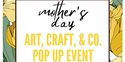 Primaire afbeelding van Mother's Day Art, Craft and Co. Pop Up Event