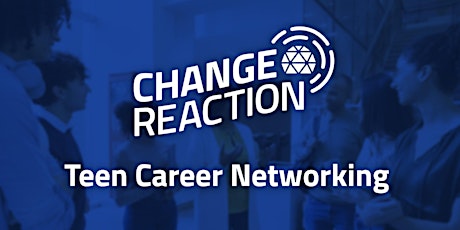 Change Reaction Live: Teen Career Networking primary image
