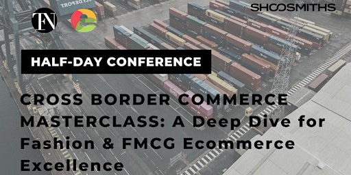 Primaire afbeelding van Cross Border Commerce Masterclass: For Fashion & FMCG Ecommerce Excellence