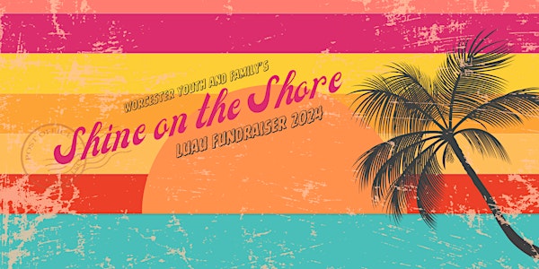 Worcester Youth and Family Second Annual Shine on the Shore Luau!