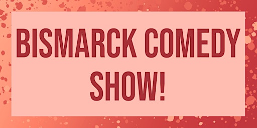 Bismarck Comedy Show! primary image