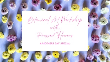 Image principale de BOTANICAL ART WORKSHOP with PRESSED FLOWERS - A Mothers Day Special