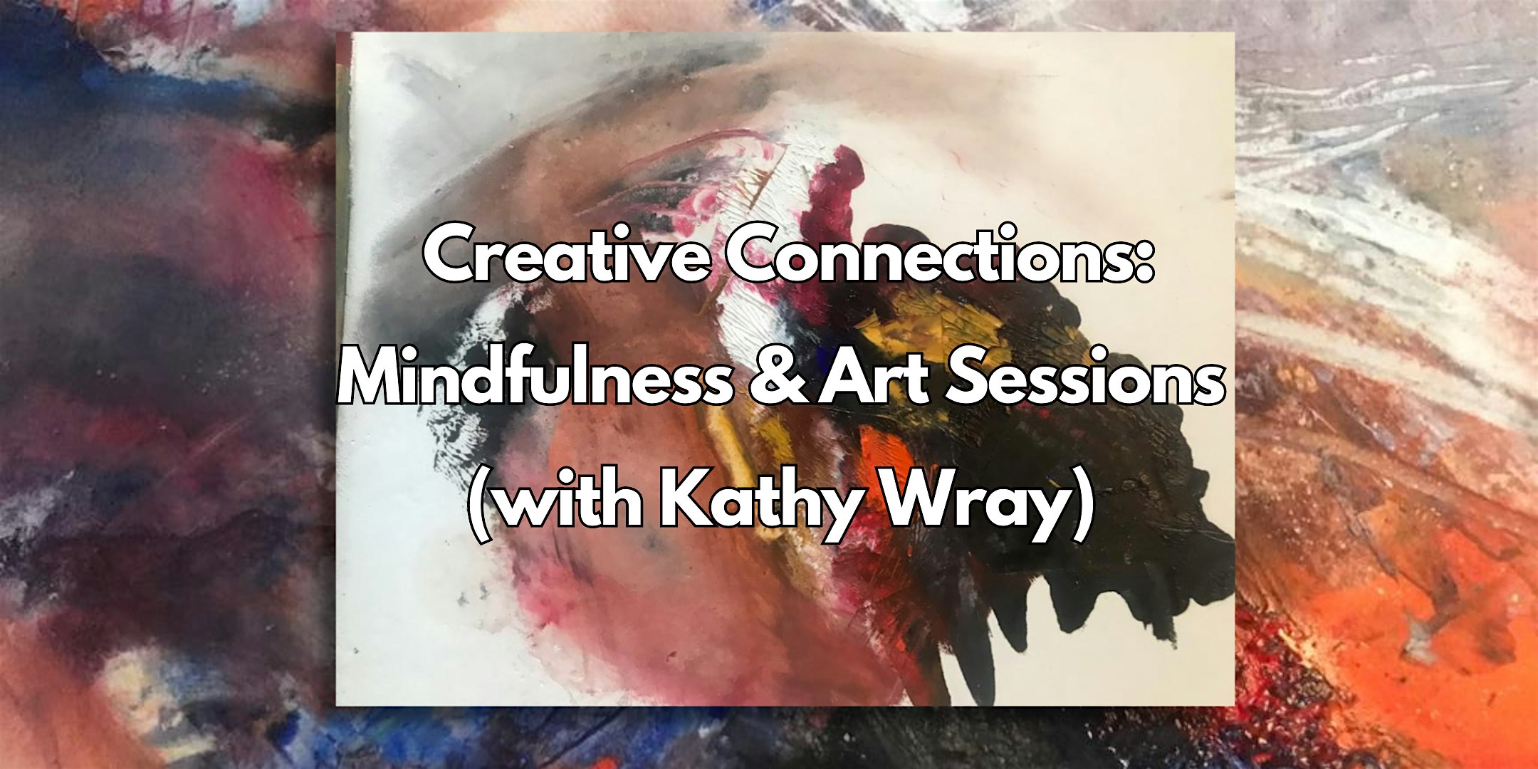 Creative Connections: Mindfulness Art Sessions with Kathy Wray