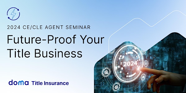 Future-Proof Your Title Business: 2024  Doma Agent Seminar - Attendee