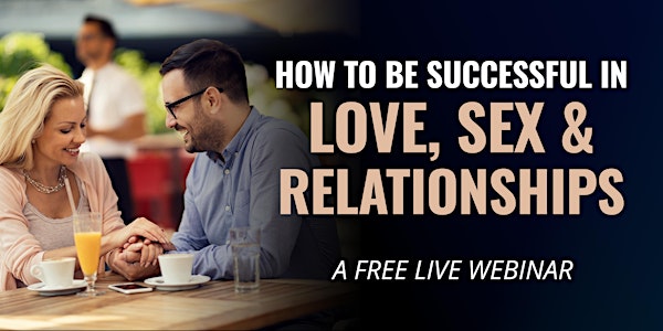 How to Be Successful in Love, Sex and Relationships