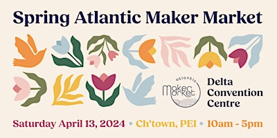 Immagine principale di Spring Atlantic Maker Market (PEI) - EARLY ACCESS (9AM) & SKIP THE LINE 