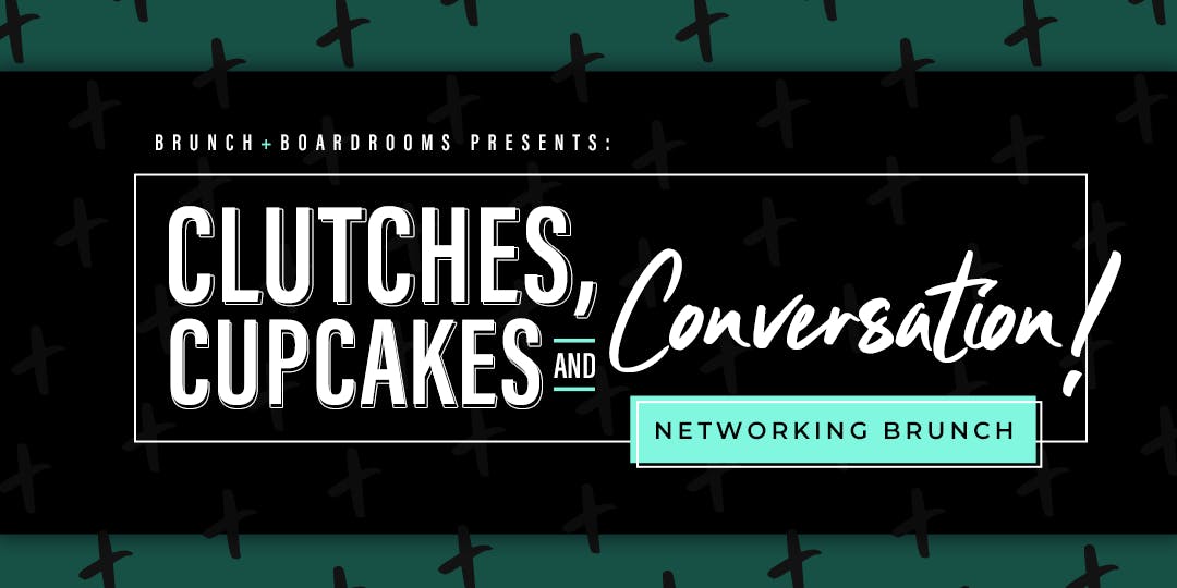Clucthes, Cupcakes & Conversation Networking Brunch (Presented By Brunch & Boardrooms LLC)