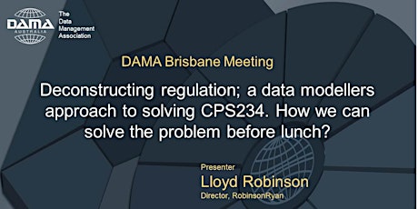 DAMA Brisbane: Deconstructing regulation; a data modellers approach to solving CPS234. How we can solve the problem before lunch? primary image