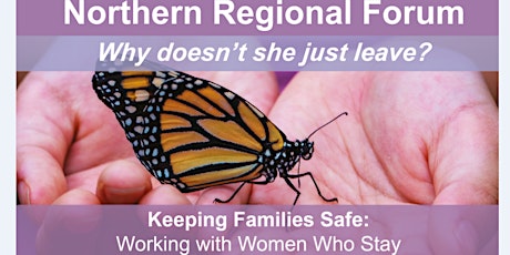Northern Regional Forum: Keeping Families Safe - Working with Women 'Why doesn't she just leave?' primary image
