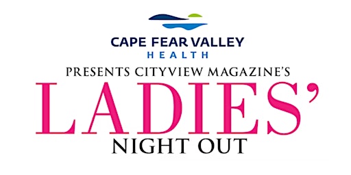 Cape Fear Valley Health Presents CityView's Ladies' Night Out 2024 primary image