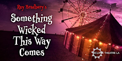 Something Wicked This Way Comes presented by Eclipse Theatre LA