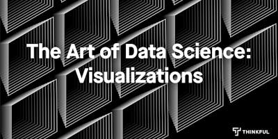Thinkful Webinar | Intro to Data Science: The Art of Visualizations