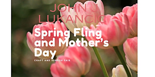 Imagem principal do evento John J Lukancic's Spring Fling and Mother's Day Vendor Fair  Vendor Sign-Up