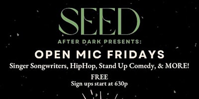 SEED AFTER DARK: OPEN MIC NIGHT!  EVERY FRIDAY 6:00PM-11PM primary image