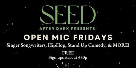 SEED AFTER DARK: OPEN MIC NIGHT!  EVERY FRIDAY 6:00PM-11PM