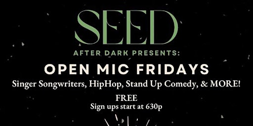 Image principale de SEED AFTER DARK: OPEN MIC NIGHT!  EVERY FRIDAY 6:00PM-11PM