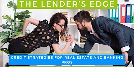 The lenders Edge- Credit Strategies for Real Estate and Banking Pros