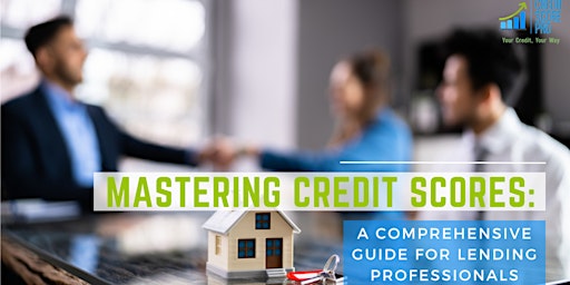 Mastering Credit Scores: A Comprehensive Guide for Lending Professionals primary image