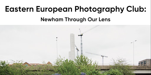 Imagem principal do evento Eastern European Photography Club: Newham Through Our Lens