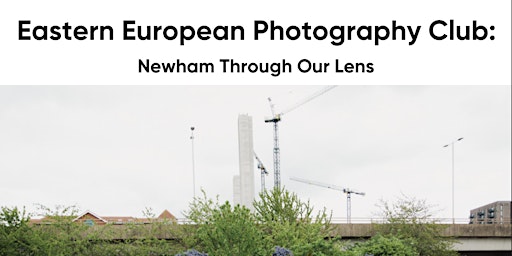 Primaire afbeelding van Eastern European Photography Club: Newham Through Our Lens